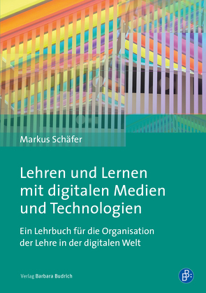 Lehren und Lernen mit digitalen Medien und Technologien von Schaefer,  Markus