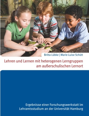 Lehren und Lernen mit heterogenen Lerngruppen am außerschulischen Lernort von Lübke,  Britta, Schütt,  Marie-Luise