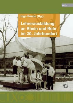 Lehrerausbildung an Rhein und Ruhr im 20. Jahrhundert von Becker,  Thomas, Bosbach,  Franz, Breyvogel,  Wilfried, Freiträger,  Andreas, Heinen,  Ernst, Keil,  Siegfried, Müller,  Friedrich B., Runde,  Ingo, Schrey,  Helmut, Süßmuth,  Rita