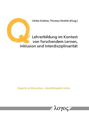 Lehrerbildung im Kontext von forschendem Lernen, Inklusion und Interdisziplinarität von Kiehne,  Ulrike, Strehle,  Thomas