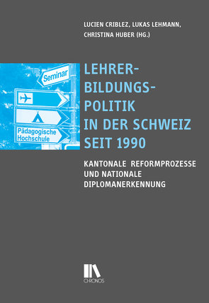 Lehrerbildungspolitik in der Schweiz seit 1990 von Criblez,  Lucien, Huber,  Christina, Lehmann,  Lukas
