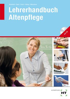 Lehrerhandbuch Altenpflege von Berkefeld,  Thorsten, Dr. Wanschura,  Veronika, Dyck,  Wolfgang, Fenzl,  Klaus, Heling,  Ursula