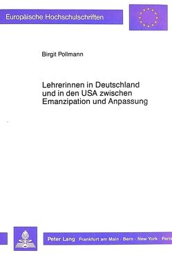 Lehrerinnen in Deutschland und in den USA zwischen Emanzipation und Anpassung von Pollmann,  Birgit