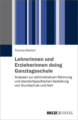 Lehrerinnen und Erzieherinnen doing Ganztagsschule von Markert,  Thomas