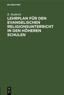 Lehrplan für den evangelischen Religionsunterricht in den höheren Schulen von Heidrich,  R.