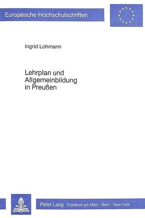 Lehrplan und Allgemeinbildung in Preussen von Lohmann,  Ingrid