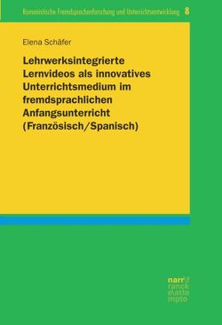 Lehrwerksintegrierte Lernvideos als innovatives Unterrichtsmedium im fremdsprachlichen Anfangsunterricht (Französisch/Spanisch) von Schäfer,  Elena