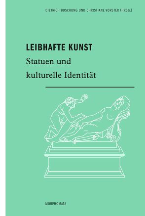 Leibhafte Kunst von Boschung,  Dietrich, Braungart,  Georg, Curtis,  Penelope, Daehner,  Jens, Fittschen,  Klaus, Förster,  Till, Hölscher,  Tonio, Kunze,  Christian, Lehmann,  Doris, Liverani,  Paolo, Martin,  Frank, Vorster,  Christiane, Woelk,  Moritz