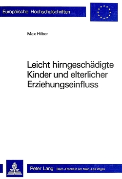 Leicht hirngeschädigte Kinder und elterlicher Erziehungseinfluss von Hilber,  Max