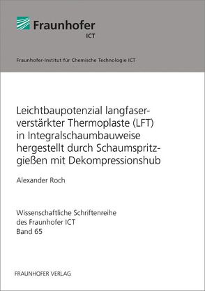 Leichtbaupotenzial langfaserverstärkter Thermoplaste (LFT) in Integralschaumbauweise hergestellt durch Schaumspritzgießen mit Dekompressionshub. von Roch,  Alexander