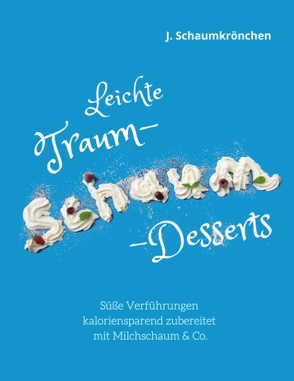 Leichte Traum-Schaum-Desserts von Schaumkrönchen,  J.