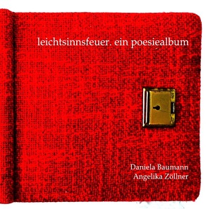 leichtsinnsfeuer. ein poesiealbum von Baumann,  Daniela, Zöllner,  Angelika