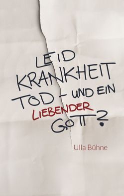 Leid, Krankheit, Tod – und ein liebender Gott? von Bühne,  Ulla, Caspari,  Anne