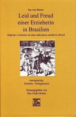 Leid und Freud einer Erzieherin in Brasilien /Alegrias e tristezas de uma educadora alema no Brasil von Binzer,  Ina von, Cerqueira da Gama,  Luisita, Kegler,  Michael, Mertin,  Ray G, Rossi,  Alice