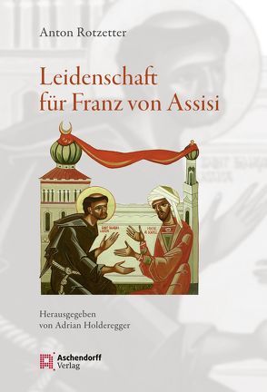 Leidenschaft für Franz von Assisi von Rotzetter,  Anton