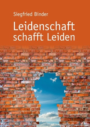 Leidenschaft schafft Leiden von Binder,  Siegfried