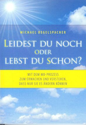 Leidest du noch oder lebst du schon? von Begelspacher,  Michael