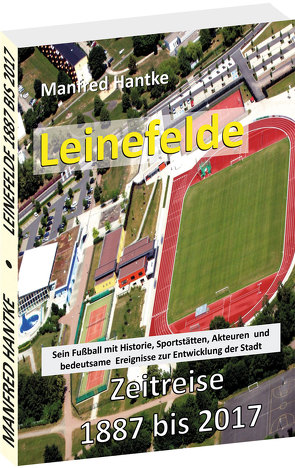Leinefelde – Zeitreise 1887 bis 2017 von Hantke,  Manfred