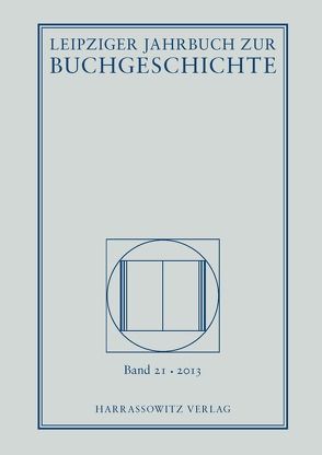 Leipziger Jahrbuch zur Buchgeschichte. Eine Veröffentlichung der… / Leipziger Jahrbuch zur Buchgeschichte 21 (2013) von Döring,  Detlef, Fuchs,  Thomas, Haug,  Christine