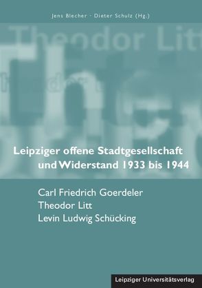 Leipziger offene Stadtgesellschaft und Widerstand 1933 bis 1944 von Blecher,  Jens, Schulz,  Dieter