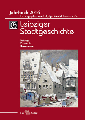 Leipziger Stadtgeschichte. Jahrbuch 2016 von Cottin,  Markus, Kolditz,  Gerald, Kusche,  Beate
