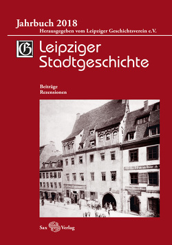 Leipziger Stadtgeschichte Jb. 2018 von Cottin,  Markus, Kusche,  Beate, Löffler,  Katrin