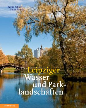 Leipziger Wasser- und Parklandschaften von Franke,  Peter, Sikora,  Bernd