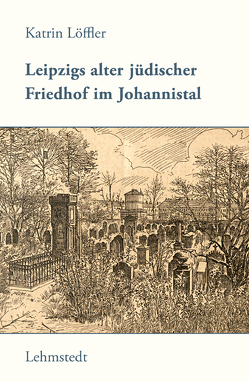 Leipzigs alter jüdischer Friedhof im Johannistal von Löffler,  Katrin