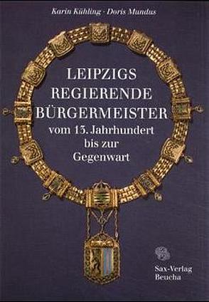 Leipzigs regierende Bürgermeister vom 13. Jahrhundert bis zur Gegenwart von Kühling,  Karin, Mundus,  Doris