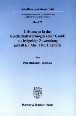 Leistungen in das Gesellschaftsvermögen einer GmbH als freigebige Zuwendung gemäß § 7 Abs. 1 Nr. 1 ErbStG. von Gottschalk,  Paul Richard