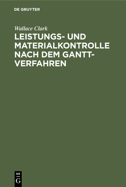 Leistungs- und Materialkontrolle nach dem Gantt-Verfahren von Clark,  Wallace, Witte,  I. M.