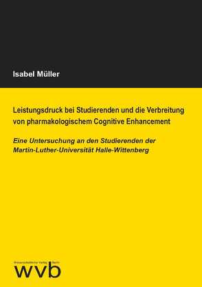 Leistungsdruck bei Studierenden und die Verbreitung von pharmakologischem Cognitive Enhancement von Müller,  Isabel