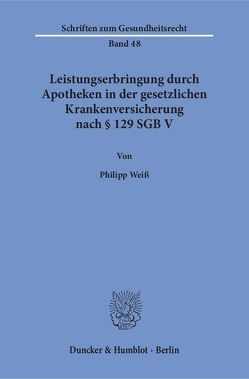 Leistungserbringung durch Apotheken in der gesetzlichen Krankenversicherung nach § 129 SGB V. von Weiss,  Philipp