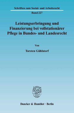 Leistungserbringung und Finanzierung bei vollstationärer Pflege in Bundes- und Landesrecht. von Gühlstorf,  Torsten