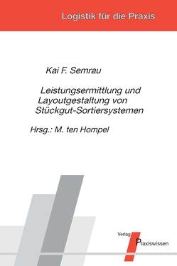 Leistungsermittlung und Layoutgestaltung von Stückgut-Sortiersystemen von Semrau,  Kai F., Ten Hompel,  Michael