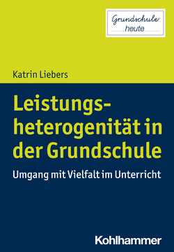 Leistungsheterogenität in der Grundschule von Lange,  Sarah Désirée, Liebers,  Katrin, Pohlmann-Rother,  Sanna
