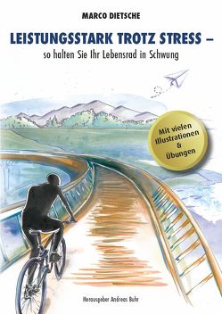 Leistungsstark trotz Stress – so halten Sie Ihr Lebensrad in Schwung von Dietsche,  Marco