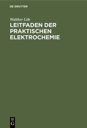Leitfaden der praktischen Elektrochemie von Löb,  Walther