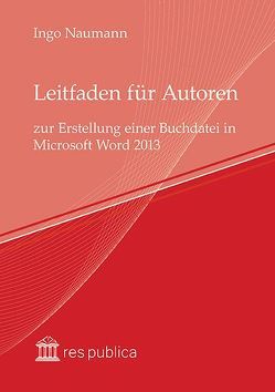 Leitfaden für Autoren zur Erstellung einer Buchdatei in Microsoft Word 2013 von Naumann,  Ingo