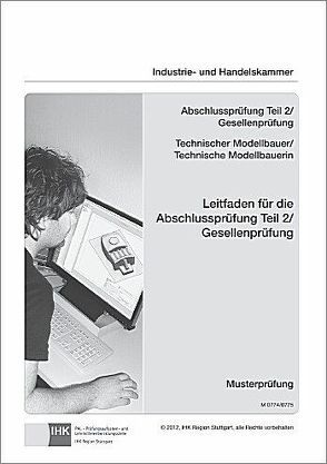 Leitfaden für die Abschlussprüfung Teil 2/ Gesellenprüfung – Technischer Modellbauer/Technische Modellbauerin (0773)