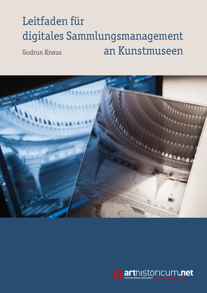 Leitfaden für digitales Sammlungsmanagement an Kunstmuseen von Knaus,  Gudrun