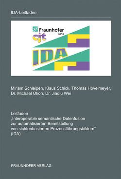 Leitfaden „Interoperable semantische Datenfusion zur automatisierten Bereitstellung von sichtenbasierten Prozessführungsbildern (IDA)“. von Hövelmeyer,  Thomas, Okon,  Michael, Schick,  Klaus, Schleipen,  Miriam, Wei,  Jiaqiu