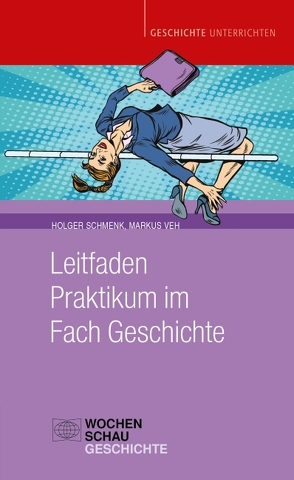 Leitfaden Praktikum im Fach Geschichte von Schmenk,  Holger, Veh,  Markus