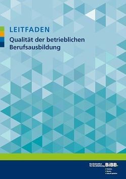 Leitfaden Qualität der betrieblichen Berufsausbildung von Barkholz,  Sylvia, Bundesinstitut für Berufsbildung (BIBB), Düz,  Fidan, Fischer,  Martin, Follner,  Magdalene, Gaylor,  Claudia, Kohl,  Matthias, Kretschmer,  Susanne, Reglin,  Thomas