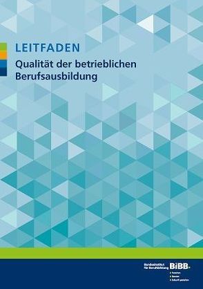 Leitfaden Qualität der betrieblichen Berufsausbildung von Barkholz,  Sylvia, Bundesinstitut für Berufsbildung (BIBB), Düz,  Fidan, Fischer,  Martin, Follner,  Magdalene, Gaylor,  Claudia, Kohl,  Matthias, Kretschmer,  Susanne, Reglin,  Thomas