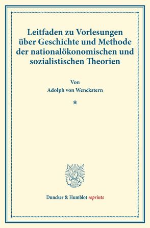 Leitfaden zu Vorlesungen über Geschichte und Methode der nationalökonomischen und sozialistischen Theorien. von Wenckstern,  Adolph von