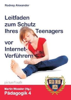 Leitfaden zum Schutz Ihres Teenagers vor Internet-Verführern von Alexander,  Rodney, Bach,  Corinna-Isabell, Schlebusch,  David