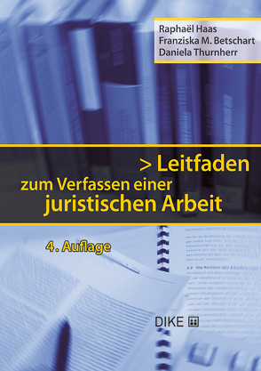 Leitfaden zum Verfassen einer juristischen Arbeit von Betschart,  Franziska, Haas,  Raphaël, Thurnherr,  Daniela