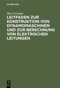 Leitfaden zur Konstruktion von Dynamomaschinen und zur Berechnung von elektrischen Leitungen von Corsepius,  Max