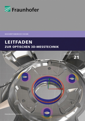 Leitfaden zur optischen 3D-Messtechnik. von Bauer,  Wilfried, Berndt,  Dirk, Bertz,  Alexander, Boochs,  Frank, Burke,  Jan, Carl,  Daniel, Danzl,  Reinhard, Dunker,  Thomas, Effenberger,  Ira, Fratz,  Markus, Groneberg,  Maik, Gutmann,  Carina, Haase,  Tina, Hachgenai,  , Enno, Hachgenei,  Enno, Hauptvogel,  Matthias, Heist,  Stefan, Heizmann,  Michael, Helmli,  Franz, Hornberger,  Peter, Hünermund,  Martin, Kasperl,  Stefan, Kaufmann,  Manuel, Keil,  Fabian, Kludt,  Christian, Kostka,  Günther, Längle,  Thomas, Luhmann,  Thomas, Neuschaefer-Rube,  Ulrich, Notni,  Gunther, Ponciano,  Jean-Jacques, Reiterer,  Alexander, Riediger,  Max, Sackewitz,  Michael, Schiller,  Annelie, Schmid-Schirling,  Tobais, Scholz,  Oliver, Schütz,  Artur, Seifert,  Lars, Seyler,  Tobias, Sopauschke,  Daniel, Tan,  Özgür, Trostmann,  Erik, Ulm,  Andreas, Warnemünde,  Ralf, Zangl,  Kerstin, Zechel,  Fabian